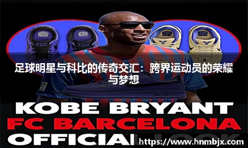 足球明星与科比的传奇交汇：跨界运动员的荣耀与梦想