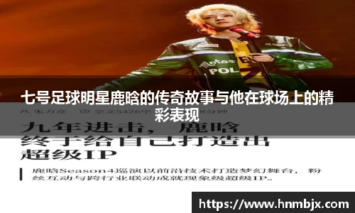 七号足球明星鹿晗的传奇故事与他在球场上的精彩表现
